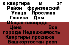  1-к квартира, 29 м², 9/10 эт. › Район ­ фрунзенский › Улица ­ Ярослава Гашека › Дом ­ 15 › Общая площадь ­ 29 › Цена ­ 3 300 000 - Все города Недвижимость » Квартиры продажа   . Башкортостан респ.,Баймакский р-н